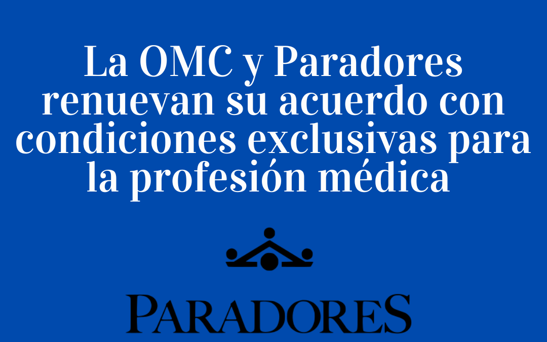 La OMC y Paradores renuevan su acuerdo con condiciones exclusivas para la profesión médica